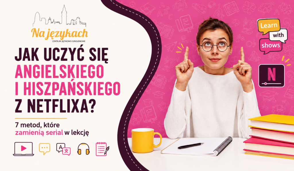 Jak uczyć się angielskiego i hiszpańskiego z Netflixa 7 metod, które zamienią serial w lekcję